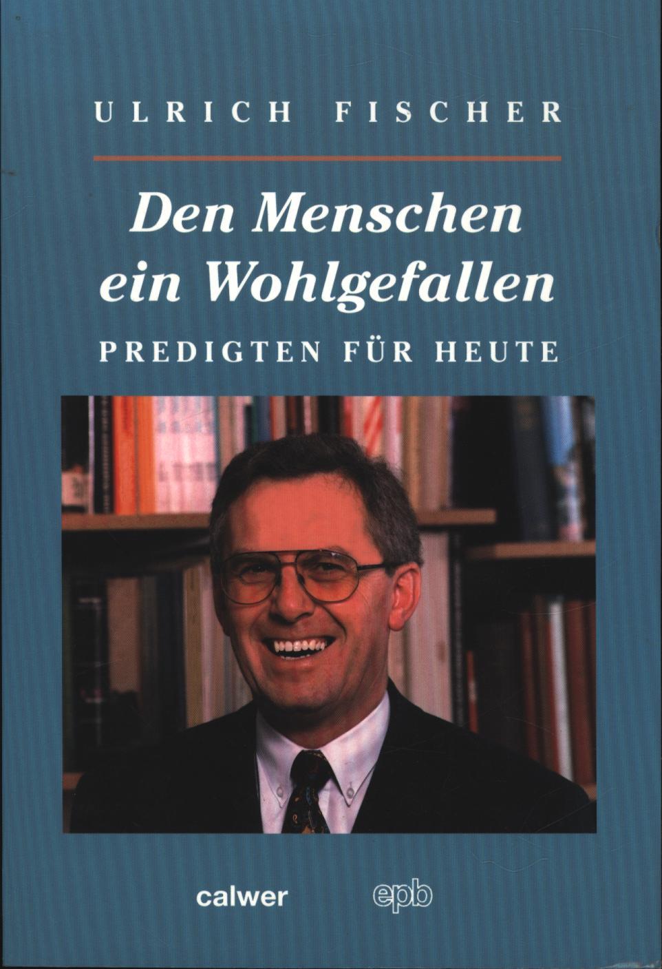 Den Menschen ein Wohlgefallen. Predigten für heute. - Fischer, Ulrich