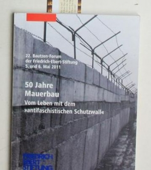 50 Jahre Mauerbau. Vom Leben mit dem antifaschistischen Schutzwall.,Dokumentation. 5. und 6. Mai 2011. 22. Bautzen-Forum der Friedrich-Ebert-Stiftung, Büro Leipzig.,