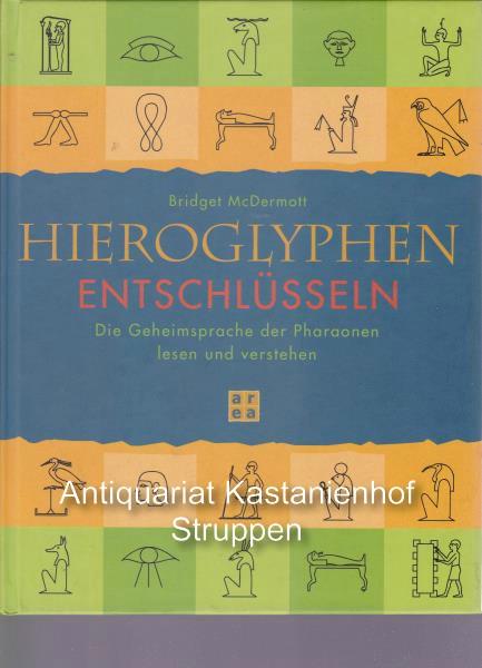 Hieroglyphen entschlüsseln. Die Geheimsprache der Pharaonen lesen und verstehen