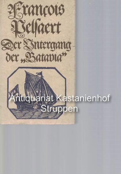 Der Untergang der Batavia und andere Schiffsjournale und Originalberichte aus der grossen Zeit der niederländischen Seefahrt im 17. und 18. Jahrhundert
