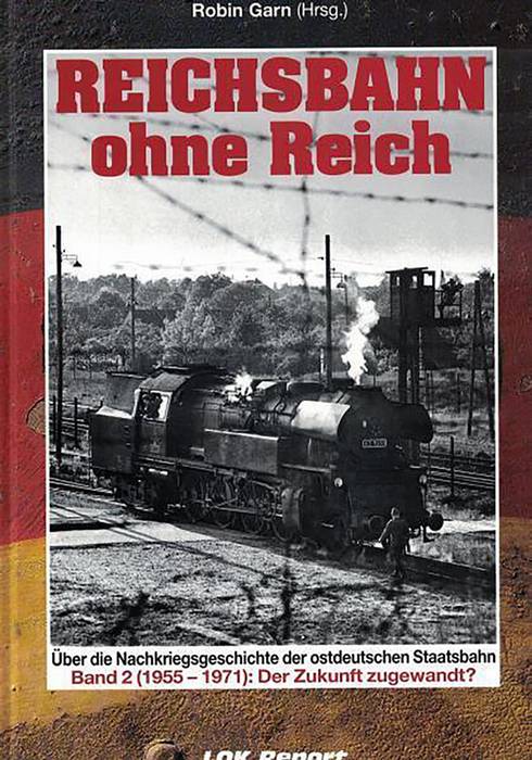 Reichsbahn ohne Reich - Über die Nachkriegsgeschichte der ostdeutschen Staatsbahn. Band 2 (1955-1971) Der Zukunft zugewandt ?.