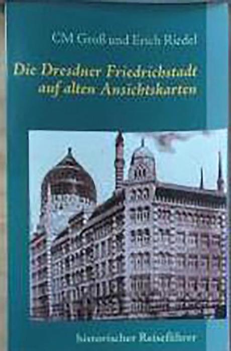 Die Dresdner Friedrichstadt auf alten Ansichtskarten, - Groß, CM, Riedel, Erich