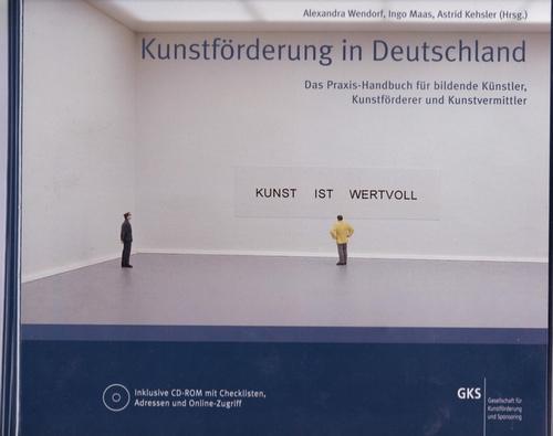 Kunstförderung in Deutschland: Das Praxis-Handbuch für Bildende Künstler, Kunstförderer und Kunstvermittler. - Alexandra Wendorf; Ingo Maas; Astrid Kehsler