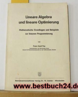 Lineare Algebra und lineare Optimierung: Mathematische Grundlagen und Beispiele zur linearen Programmierung Franz Josef Fay Author