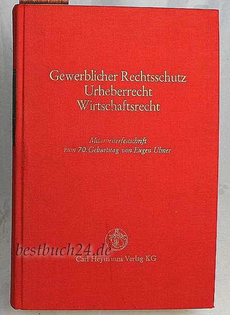 Gewerblicher Rechtsschutz, Urheberrecht, Wirtschaftsrecht, Mitarbeiterfestschrift zum 70. Geburtstag von Eugen Ulmer