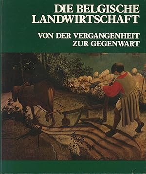 Die belgische Landwirtschaft. Von der Vergangenheit zur Gegenwart.,Illustrationen und Begleittext...