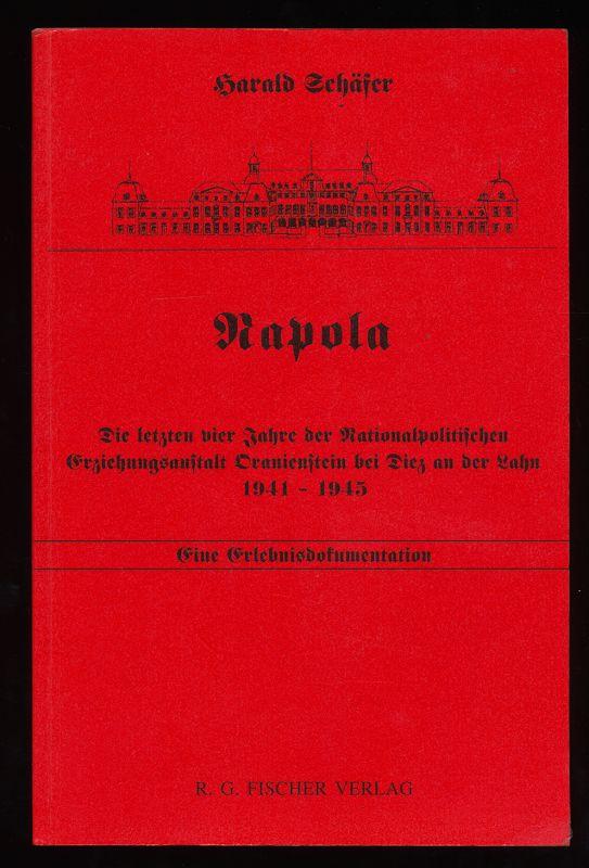 Napola: Die letzten vier Jahre der Nationalpolitischen Erziehungsanstalt Oranienstein bei Diez an der Lahn 1941-1945. Eine Erlebnisdokumentation
