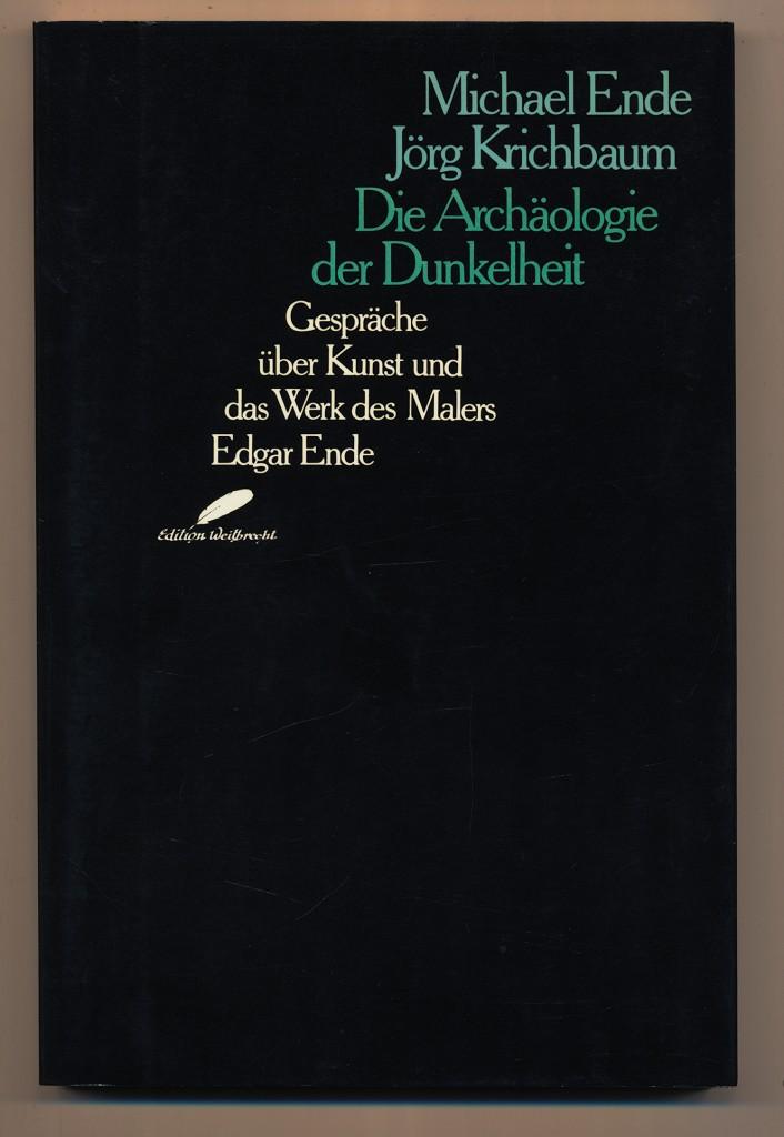 Die Archäologie der Dunkelheit : Gespräche über Kunst und das Werk des Malers Edgar Ende. - Ende, Michael (Verfasser) und Jörg Krichbaum