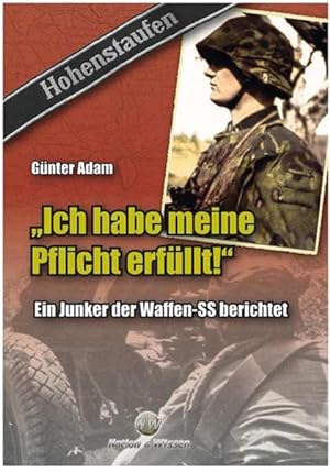 "Ich habe meine Pflicht erfüllt!" Ein Junker der Waffen-SS berichtet.