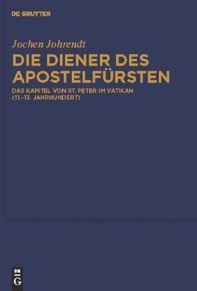 Die Diener des Apostelfürsten. Das Kapitel von St. Peter im Vatikan (11.-13. Jahrhundert).