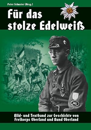 Für das stolze Edelweiß. Bildband zur Geschichte von Freikorps Oberland und Bund Oberland.