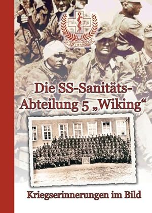 Die SS-Sanitätsabteilung 5 ?Wiking" - Kriegserinnerungen im Bild. Mit Berichten von Veteranen der...