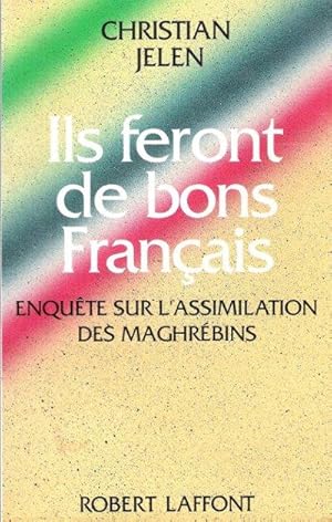 Ils Feront De Bons Français : Enquête sur L'assimilation des Maghrébins