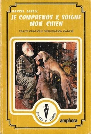 Je Comprends et Soigne Mon Chien : Traité Pratique D'éducation Canine