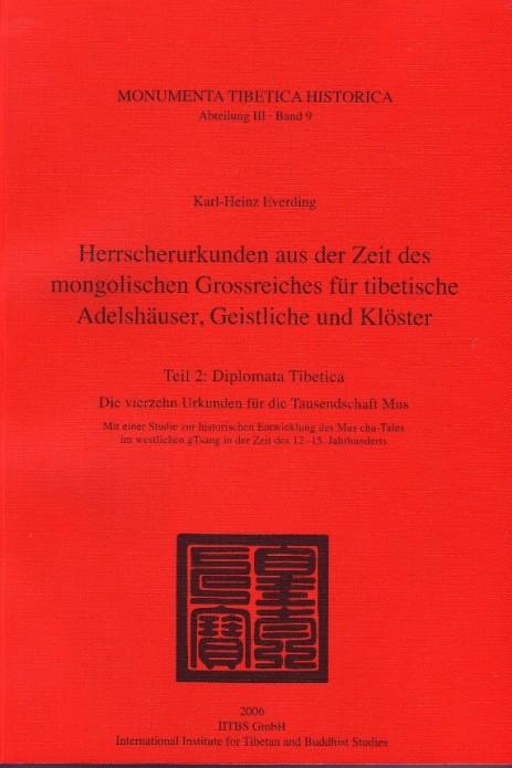 Herrscherurkunden aus der Zeit des mongolischen Grossreiches für tibetische Adelshäuser, Geistliche und Klöster, Teil 2: Diplomata Tibetica. Die vierzehn Urkunden für die Tausendschaft Mus. Mit einer Studie zur historischen Entwicklung des Mus chu-Tales i - Karl-Heinz Everding