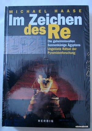 Im Zeichen des Re : die geheimnisvollen Sonnenkönige Ägyptens - Ungelöste Rätsel der Pyramidenfor...