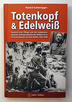 Totenkopf und Edelweiß. General Artur Phleps und die südosteuropäischen Gebirgsverbände der Waffe...