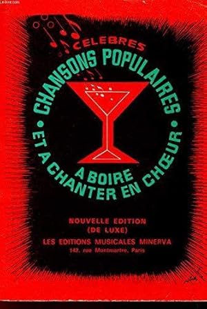 CELEBRES CHANSONS POPULAIRES A BOIRE ET A CHANTER EN COEUR.