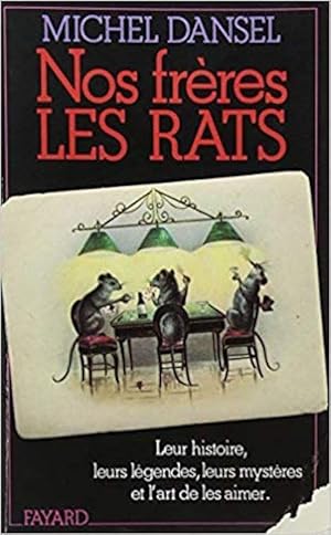 Nos frères les rats : leur histoire, leurs légendes, leurs mystères, et l'art de les aimer