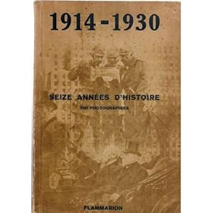 1914 - 1930. Seize années d' Histoire en 700 Photographies.