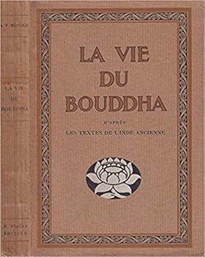 La vie du bouddha, d'apres les textes de l'inde ancienne