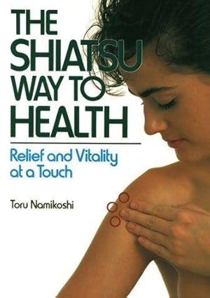 Shiatsu Way to Health: Relief and Vitality at a Touch by Toru Namikoshi (1988-06-01)