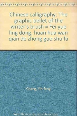 Chinese calligraphy: The graphic bellet of the writer's brush = Fei yue ling dong, huan hua wan q...