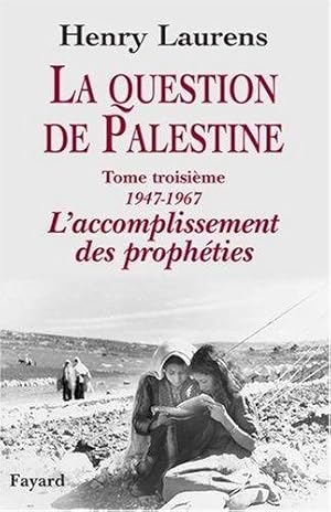 La question de Palestine : Tome 3, L'accomplissement des proph_ties (1947-1967)