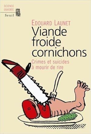 Viande froide cornichons : Crimes et suicides _ mourir de rire de Edouard Launet ( 9 mars 2006 )