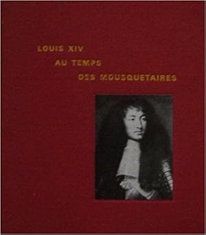 Louis XIV au temps des mousquetaires.