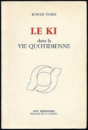 Le KI dans la vie quotidienne - Edition originale fran_aise - Traduction de Bernard Duban et Andr...