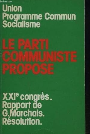 UNION PROGRAMME COMMUN SOCIALISME. LE PARTI COMMUNISTE PROPOSE. XXIe CONGRES. RAPPORT DE G. MARCH...