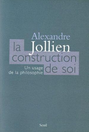 La construction de soi : Un usage de la philosophie de Jollien. Alexandre (2006) Broch_