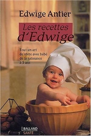 Les recettes d'Edwige : Tout un art de vivre avec b_b_ de la naissance _ 3 ans