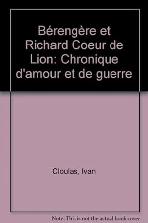 BERENGERE ET RICHARD COEUR DE LION. Chronique d'amour et de guerre by Cloulas.