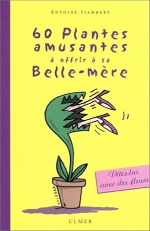 60 plantes amusantes _ offrir _ sa belle-m_re [Broch_] by Isambert, Antoine; .