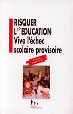 Risquer l'_ducation : Vive l'_chec scolaire provisoire [Broch_] by Marchand, .