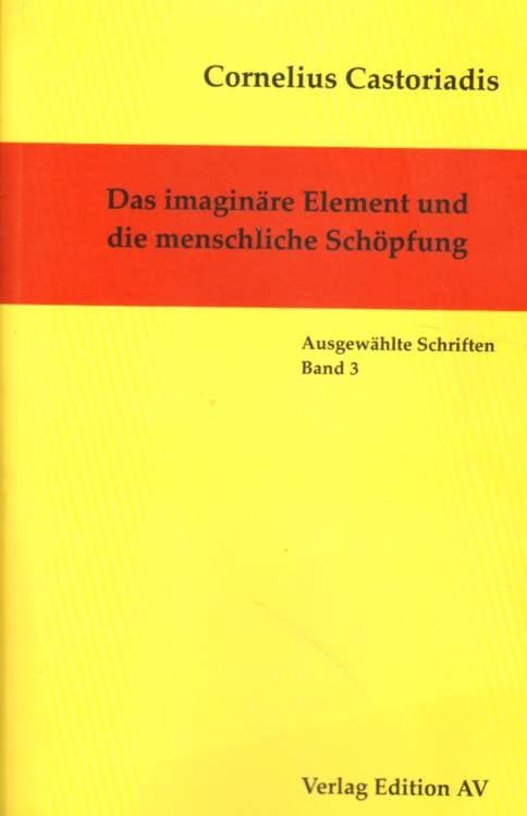 Das imaginäre Element und die menschliche Schöpfung. - Castoriadis, Cornelius