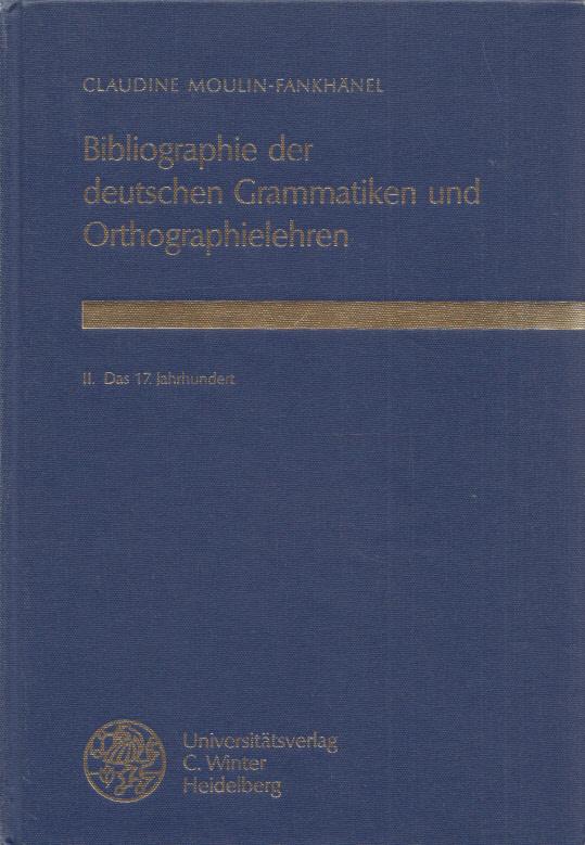 Bibliographie der deutschen Grammatiken und Orthographielehren. Teil II: Das 17. Jahrhundert. Mit 38 Abb. (= Germanische Bibliothek: Reihe 6, Bibliographien und Dokumentationen; N.F., Band 5). - Moulin-Fankhänel, Claudine