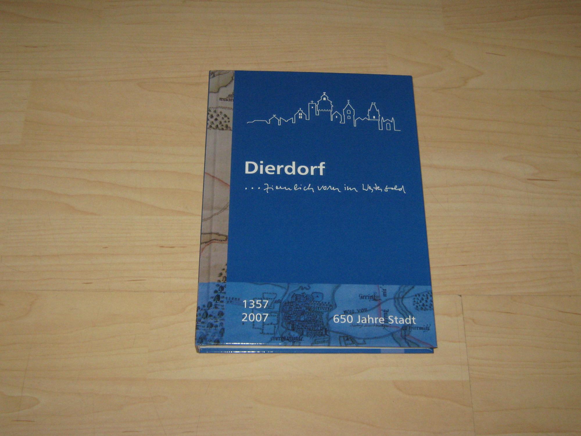 Dierdorf : ziemlich vorn im Westerwald ; 650 Jahre Stadt ; 1357, 2007. [Hrsg.: Stadt Dierdorf. Red.: Patrizia Bendel ... Aquarelle und Zeichn.:]