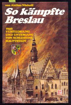 So kämpfte Breslau: Verteidigung und Untergang von Schlesiens Hauptstadt