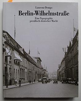 BERLIN - WILHELMSTRASSE - Ein Topographie preußisch-deutscher Macht.