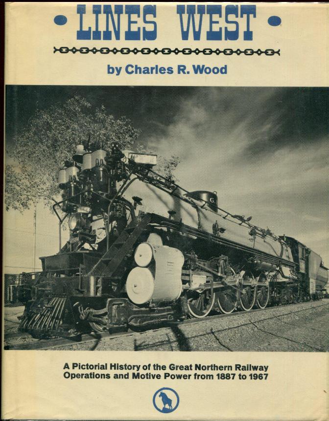 Lines West: A Pictorial History of the Great Northern Railway Operations and Motive Power from 1887 to 1967 - Wood, Charles R.