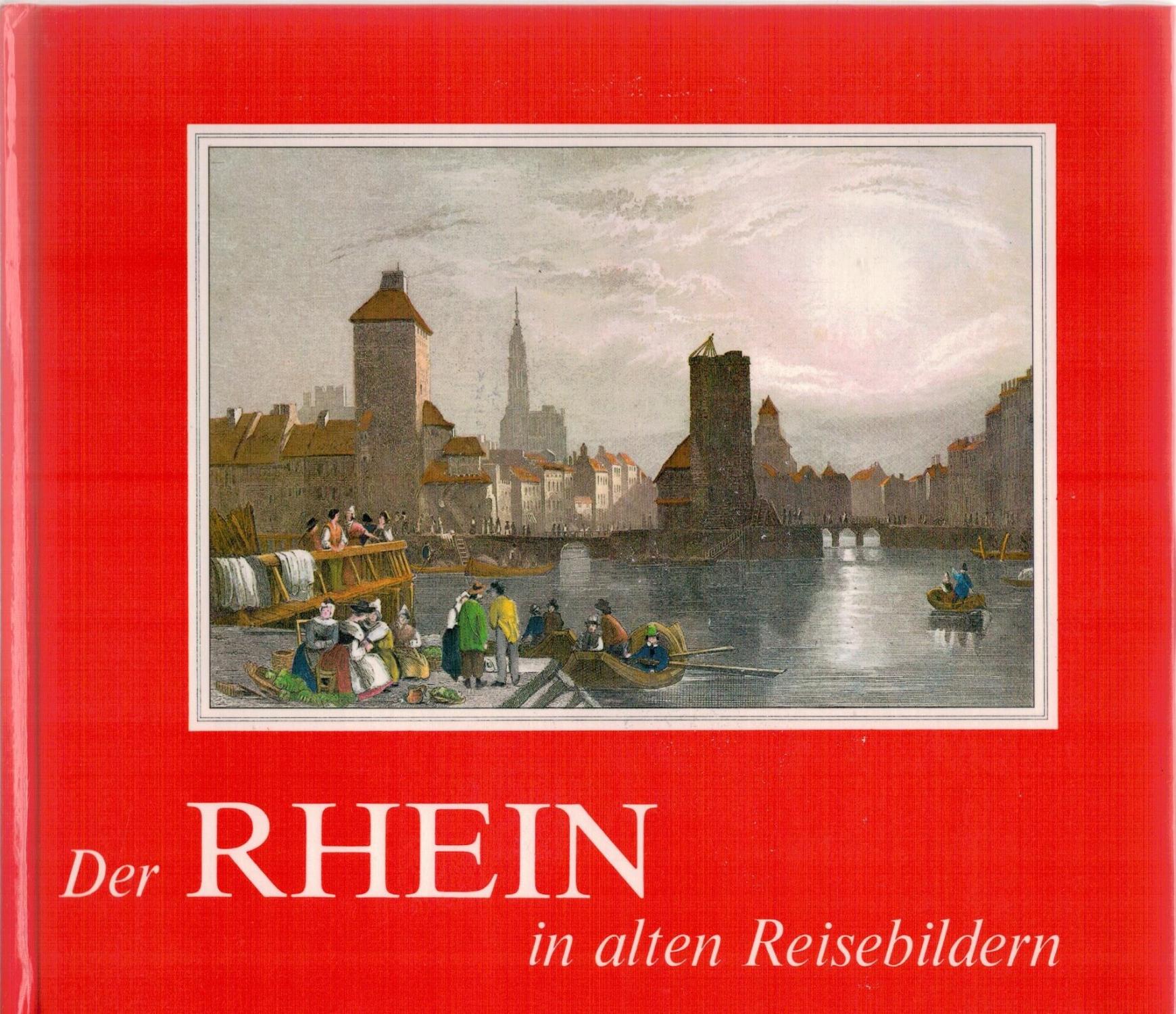 Der Rhein in alten Reisebildern. Reiseberichte und Reisebilder aus 7 Jahrhunderten.
