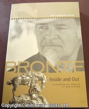 Bronze Inside and Out: A Biographical Memoir of Bob Scriver. (SIGNED)