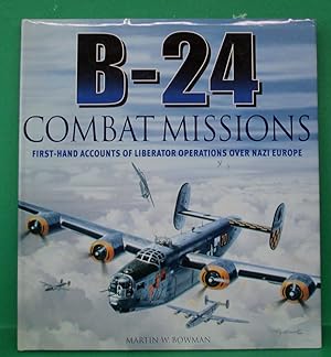 B-24 COMBAT MISSIONS / FIRST HAND ACCOUNTS OF LIBERATOR OPERATIONS OVER NAZI EUROPE