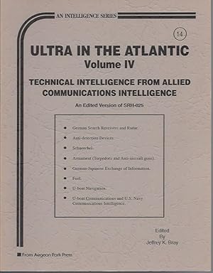 Ultra in the Atlantic: Volume IV---Technical Intelligence from Allied Communications Intelligence...