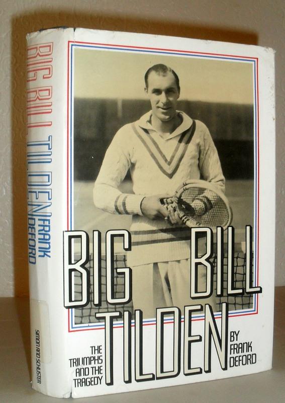 Big Bill Tilden - the Triumphs and the Tragedy - Frank Deford
