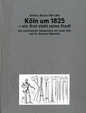 Köln um 1825 - ein Arzt sieht seine Stadt. Die medizinische Topographie der Stadt Köln von Dr. Be...