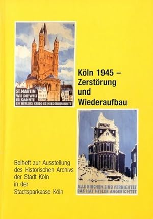 Köln 1945 - Zerstörung und Wiederaufbau.